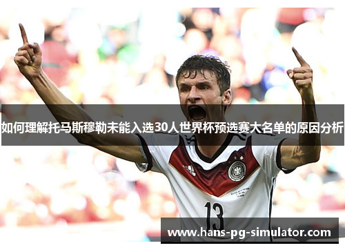 如何理解托马斯穆勒未能入选30人世界杯预选赛大名单的原因分析 如何理解托马斯穆勒未能入选30人世界杯预选赛大名单的原因分析