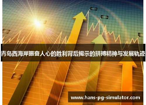 青岛西海岸振奋人心的胜利背后揭示的拼搏精神与发展轨迹