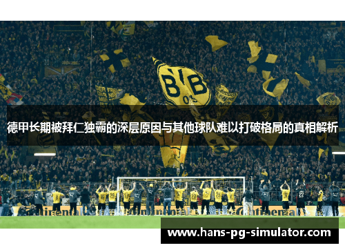 德甲长期被拜仁独霸的深层原因与其他球队难以打破格局的真相解析 德甲长期被拜仁独霸的深层原因与其他球队难以打破格局的真相解析