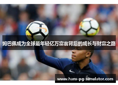 姆巴佩成为全球最年轻亿万富翁背后的成长与财富之路