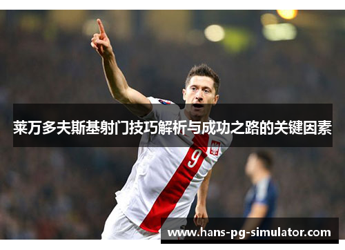 莱万多夫斯基射门技巧解析与成功之路的关键因素