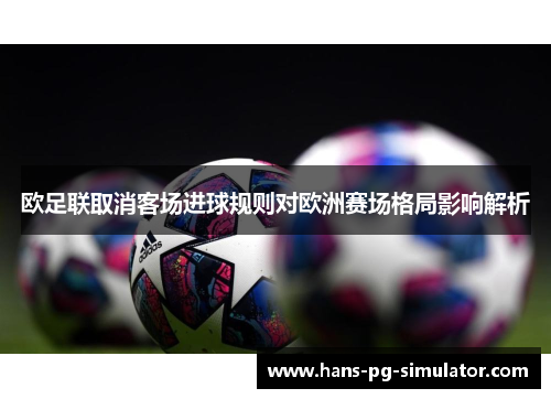 欧足联取消客场进球规则对欧洲赛场格局影响解析