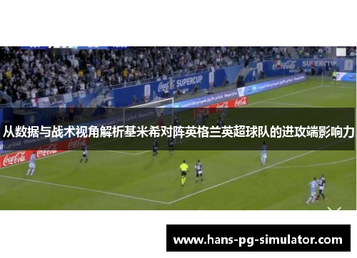 从数据与战术视角解析基米希对阵英格兰英超球队的进攻端影响力 从数据与战术视角解析基米希对阵英格兰英超球队的进攻端影响力