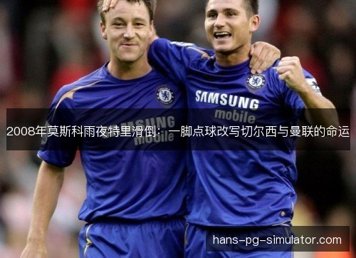 2008年莫斯科雨夜特里滑倒：一脚点球改写切尔西与曼联的命运